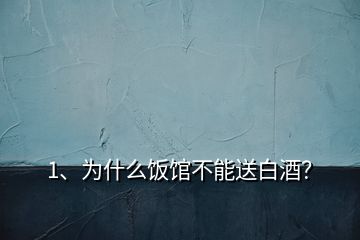 1、为什么饭馆不能送白酒？