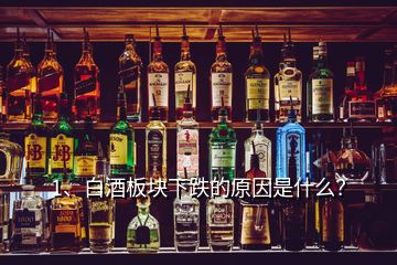 1、白酒板块下跌的原因是什么？