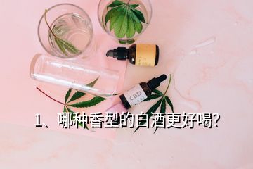 1、哪种香型的白酒更好喝？