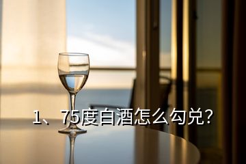 1、75度白酒怎么勾兑？