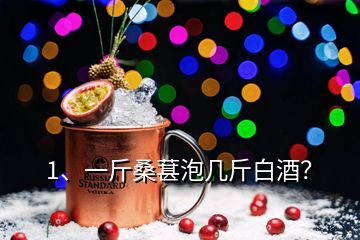 1、一斤桑葚泡几斤白酒？