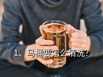 1、马桶要怎么清洗？