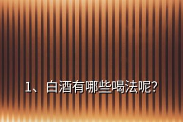 1、白酒有哪些喝法呢？