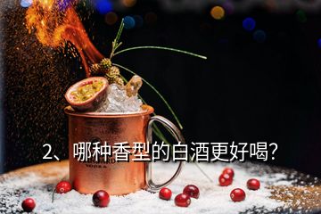 2、哪种香型的白酒更好喝？