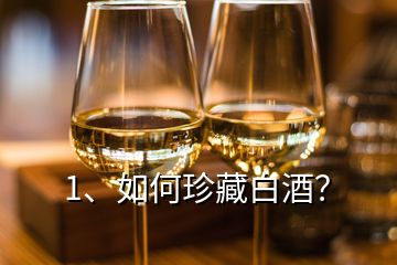 1、如何珍藏白酒？