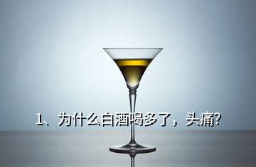 1、为什么白酒喝多了，头痛？