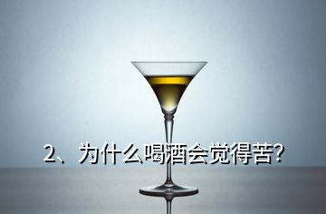 2、为什么喝酒会觉得苦？