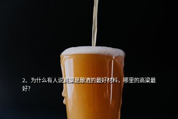 2、为什么有人说高粱是酿酒的最好材料，哪里的高粱最好？