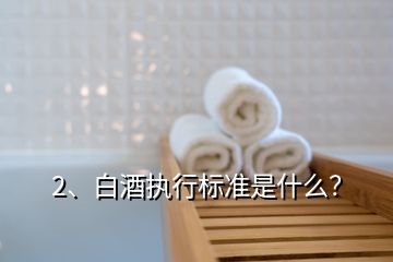 2、白酒执行标准是什么？