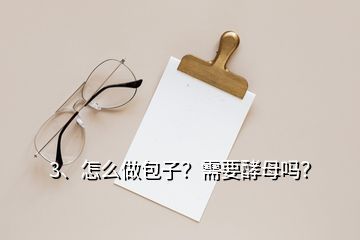 3、怎么做包子？需要酵母吗？