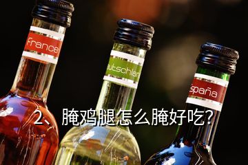 2、腌鸡腿怎么腌好吃？