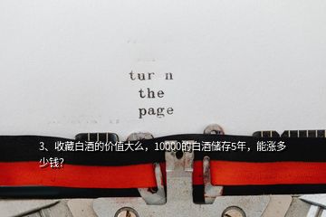 3、收藏白酒的价值大么，10000的白酒储存5年，能涨多少钱？