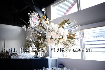 1、什么样的白酒，可以称之为优质白酒？