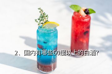 2、国内有哪些60度以上的白酒？