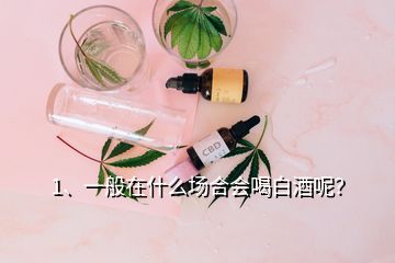 1、一般在什么场合会喝白酒呢？