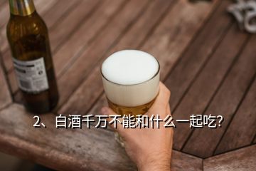 2、白酒千万不能和什么一起吃？