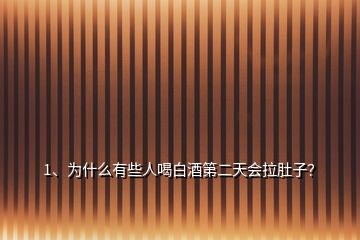 1、为什么有些人喝白酒第二天会拉肚子？