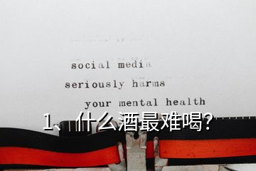 1、什么酒最难喝？