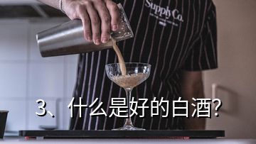 3、什么是好的白酒？