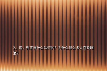 2、酒，到底是什么味道的？为什么那么多人喜欢喝酒？