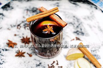 1、请问大家。怎么鉴别白酒是粮食酒，还是酒精勾兑酒？