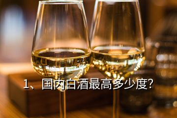 1、国内白酒最高多少度？