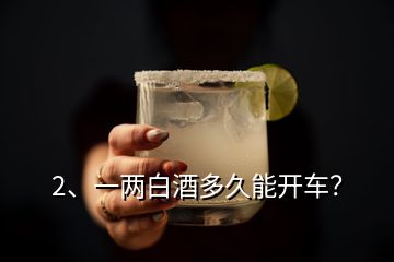 2、一两白酒多久能开车？