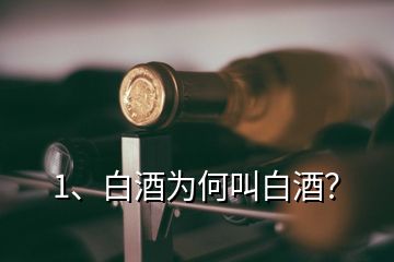 1、白酒为何叫白酒？