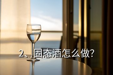 2、固态酒怎么做？