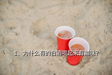 1、为什么有的白酒喝起来有甜味？