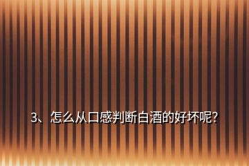 3、怎么从口感判断白酒的好坏呢？