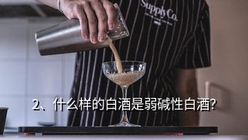 2、什么样的白酒是弱碱性白酒？