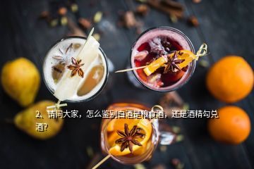 2、请问大家，怎么鉴别白酒是粮食酒，还是酒精勾兑酒？