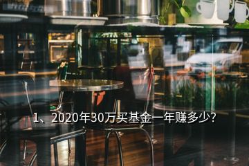 1、2020年30万买基金一年赚多少？