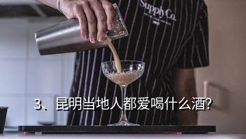 3、昆明当地人都爱喝什么酒？