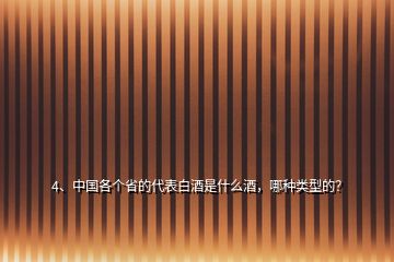 4、中国各个省的代表白酒是什么酒，哪种类型的？