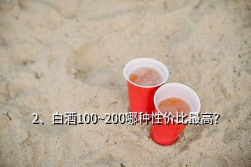 2、白酒100~200哪种性价比最高？