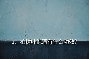 1、柏树叶泡酒有什么功效？