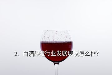 2、白酒酿造行业发展现状怎么样？