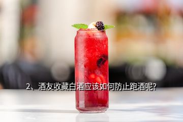 2、酒友收藏白酒应该如何防止跑酒呢？