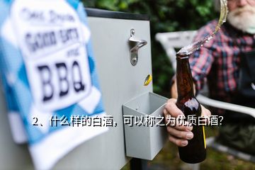 2、什么样的白酒，可以称之为优质白酒？