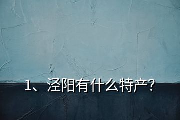 1、泾阳有什么特产？