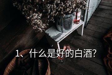 1、什么是好的白酒？