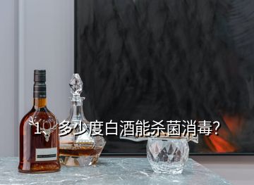 1、多少度白酒能杀菌消毒？