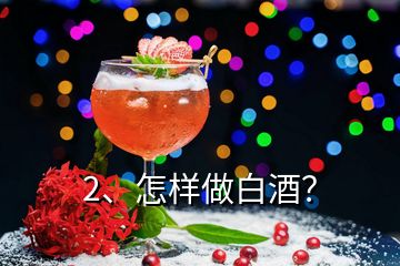 2、怎样做白酒？