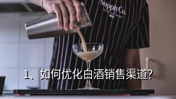 1、如何优化白酒销售渠道？