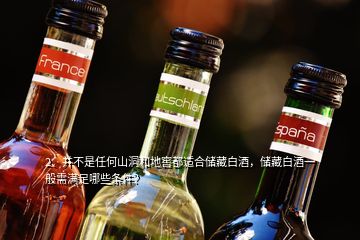 2、并不是任何山洞和地窖都适合储藏白酒，储藏白酒一般需满足哪些条件？