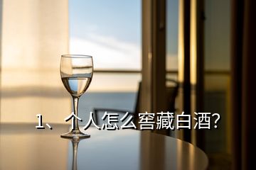 1、个人怎么窖藏白酒？