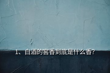 1、白酒的窖香到底是什么香？