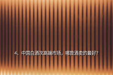 4、中国白酒次高端市场，哪款酒卖的最好？